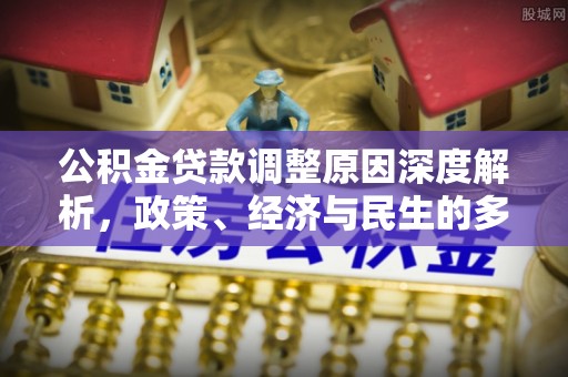 淇滨公积金贷款调整原因深度解析，政策、经济与民生的多重考量