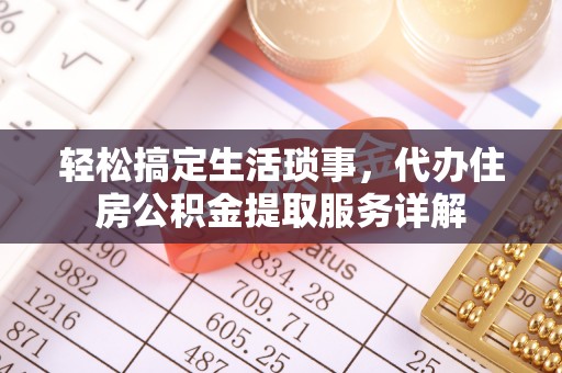 淇滨轻松搞定生活琐事，代办住房公积金提取服务详解