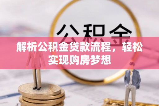 淇滨解析公积金贷款流程，轻松实现购房梦想