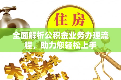 淇滨全面解析公积金业务办理流程，助力您轻松上手