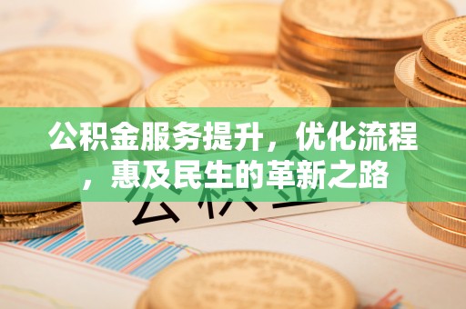 淇滨公积金服务提升，优化流程，惠及民生的革新之路