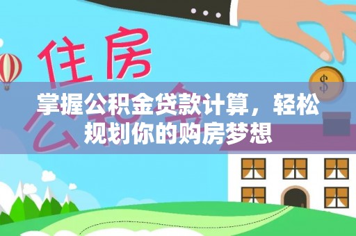 淇滨掌握公积金贷款计算，轻松规划你的购房梦想