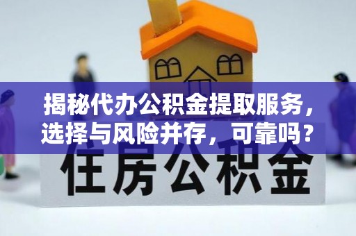 淇滨揭秘代办公积金提取服务，选择与风险并存，可靠吗？