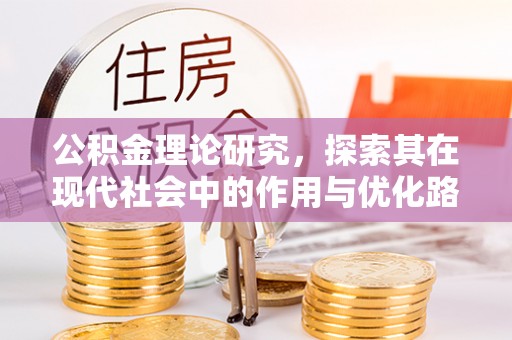 淇滨公积金理论研究，探索其在现代社会中的作用与优化路径