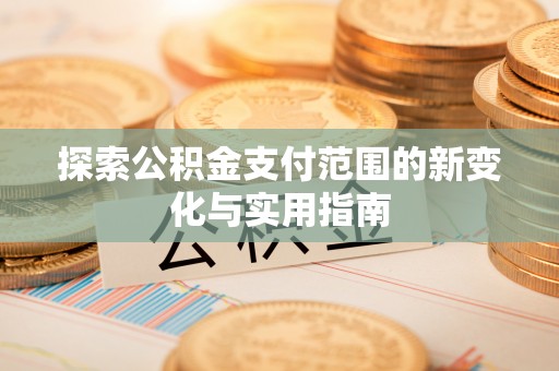 淇滨探索公积金支付范围的新变化与实用指南
