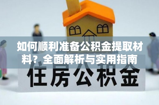 淇滨如何顺利准备公积金提取材料？全面解析与实用指南