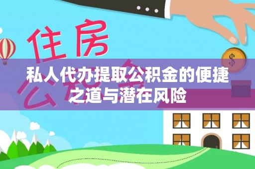 淇滨私人代办提取公积金的便捷之道与潜在风险