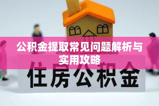 淇滨公积金提取常见问题解析与实用攻略