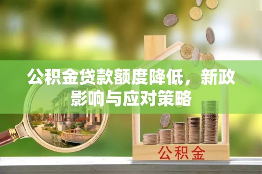 淇滨公积金贷款额度降低，新政影响与应对策略