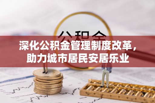 淇滨深化公积金管理制度改革，助力城市居民安居乐业