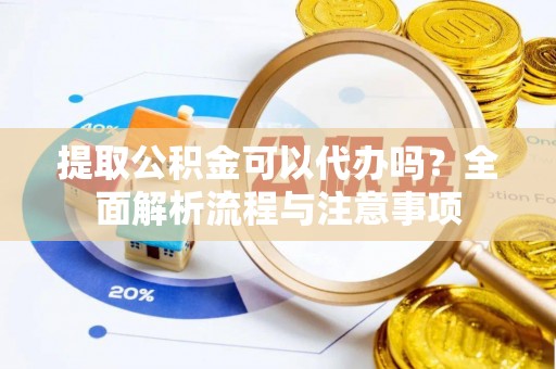 淇滨提取公积金可以代办吗？全面解析流程与注意事项
