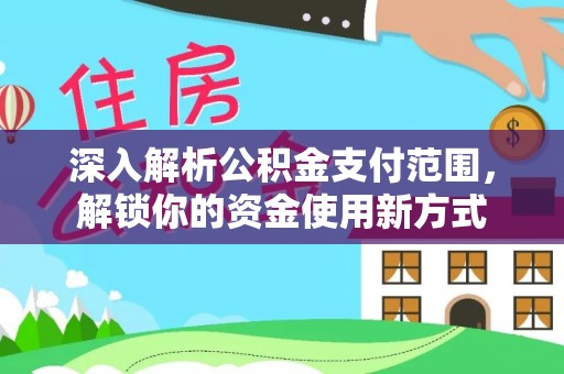 淇滨深入解析公积金支付范围，解锁你的资金使用新方式