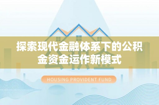 淇滨探索现代金融体系下的公积金资金运作新模式