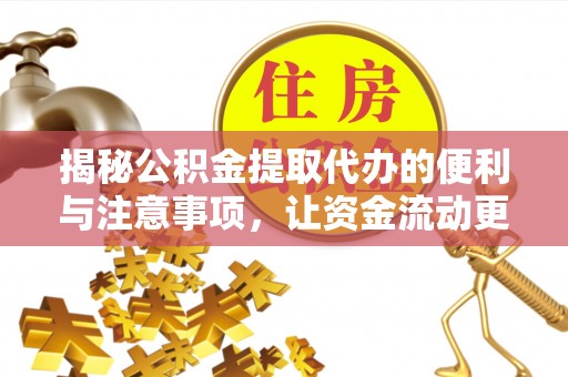淇滨揭秘公积金提取代办的便利与注意事项，让资金流动更高效