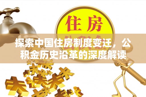 淇滨探索中国住房制度变迁，公积金历史沿革的深度解读