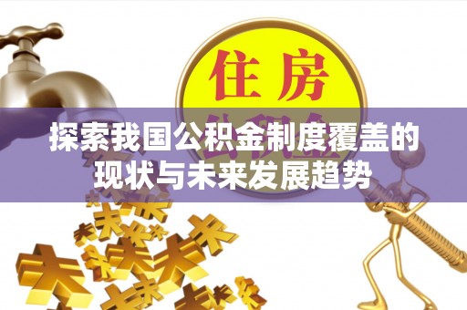 淇滨探索我国公积金制度覆盖的现状与未来发展趋势