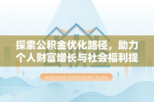淇滨探索公积金优化路径，助力个人财富增长与社会福利提升