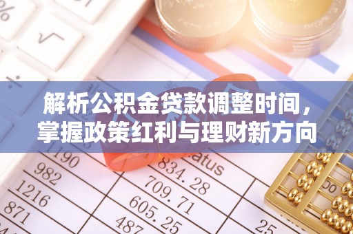 淇滨解析公积金贷款调整时间，掌握政策红利与理财新方向