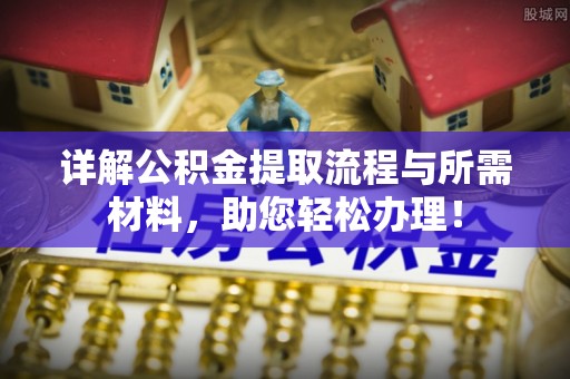 淇滨详解公积金提取流程与所需材料，助您轻松办理！