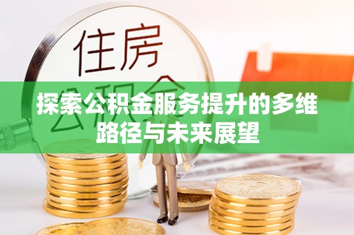 淇滨探索公积金服务提升的多维路径与未来展望