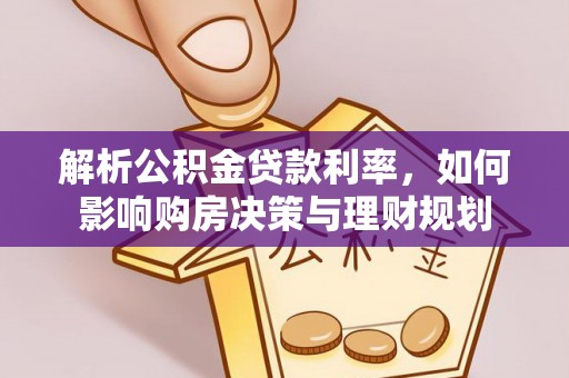 淇滨解析公积金贷款利率，如何影响购房决策与理财规划