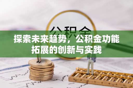 淇滨探索未来趋势，公积金功能拓展的创新与实践