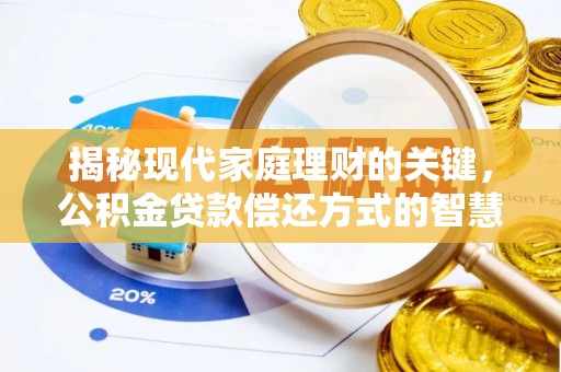 淇滨揭秘现代家庭理财的关键，公积金贷款偿还方式的智慧选择
