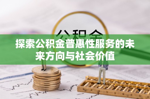 淇滨探索公积金普惠性服务的未来方向与社会价值