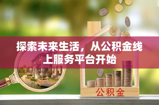 淇滨探索未来生活，从公积金线上服务平台开始