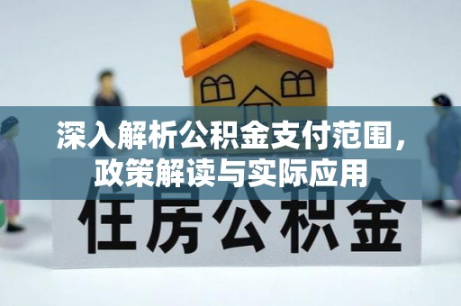 淇滨深入解析公积金支付范围，政策解读与实际应用
