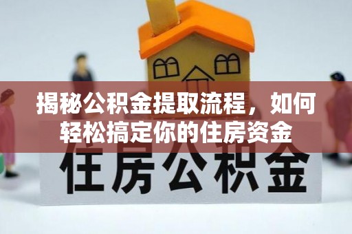 淇滨揭秘公积金提取流程，如何轻松搞定你的住房资金