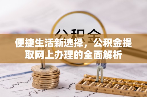 淇滨便捷生活新选择，公积金提取网上办理的全面解析