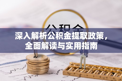 淇滨深入解析公积金提取政策，全面解读与实用指南