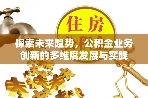 淇滨探索未来趋势，公积金业务创新的多维度发展与实践