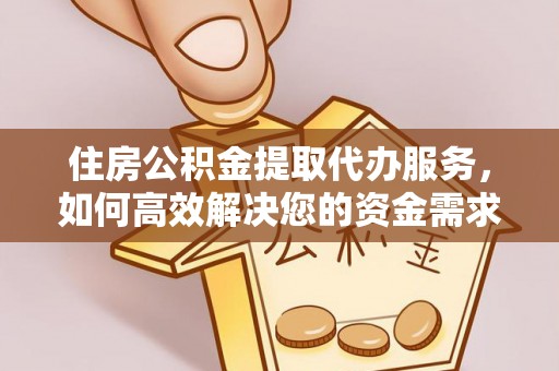 淇滨住房公积金提取代办服务，如何高效解决您的资金需求