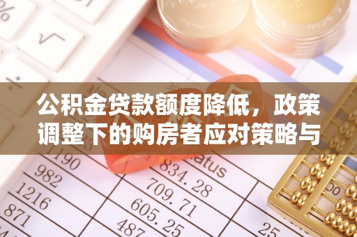 淇滨公积金贷款额度降低，政策调整下的购房者应对策略与未来趋势
