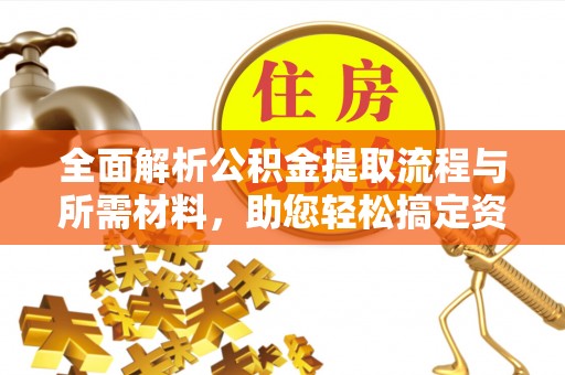淇滨全面解析公积金提取流程与所需材料，助您轻松搞定资金提取