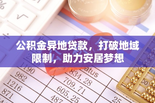 淇滨公积金异地贷款，打破地域限制，助力安居梦想