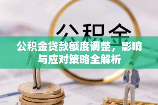 淇滨公积金贷款额度调整，影响与应对策略全解析
