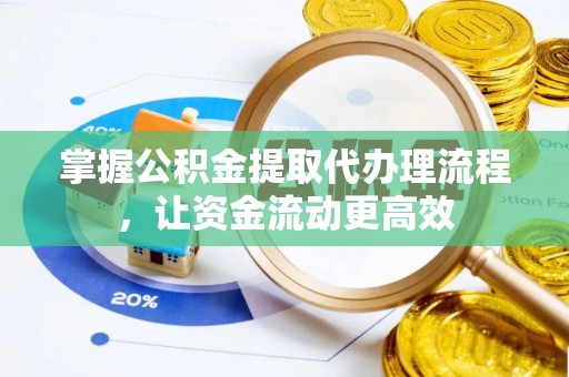 淇滨掌握公积金提取代办理流程，让资金流动更高效