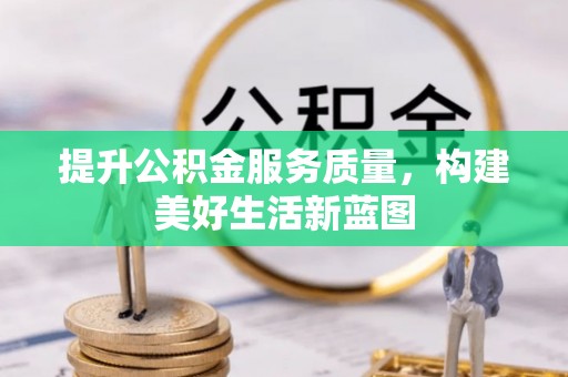 淇滨提升公积金服务质量，构建美好生活新蓝图