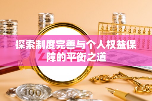 淇滨探索制度完善与个人权益保障的平衡之道