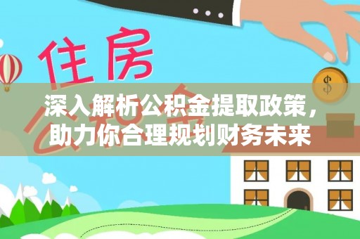 淇滨深入解析公积金提取政策，助力你合理规划财务未来