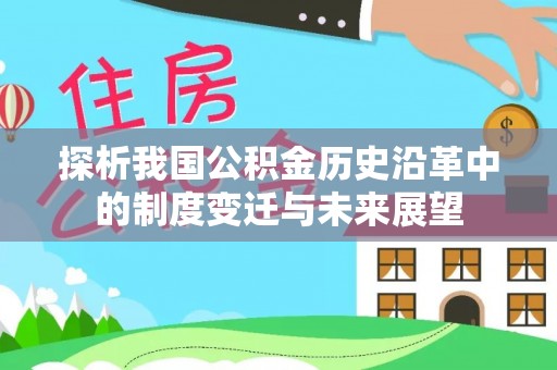 淇滨探析我国公积金历史沿革中的制度变迁与未来展望