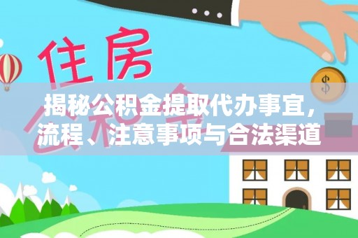 淇滨揭秘公积金提取代办事宜，流程、注意事项与合法渠道