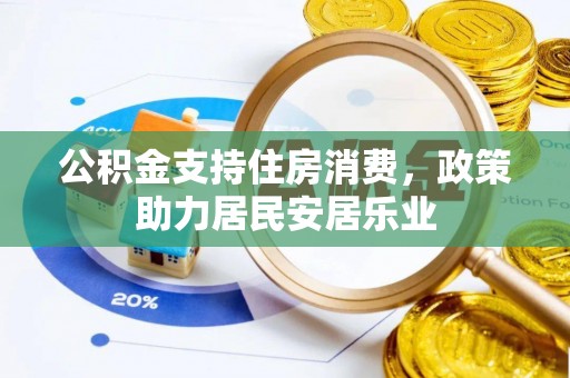 淇滨公积金支持住房消费，政策助力居民安居乐业
