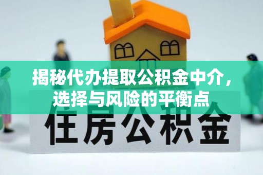 淇滨揭秘代办提取公积金中介，选择与风险的平衡点