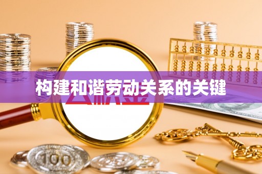 淇滨构建和谐劳动关系的关键