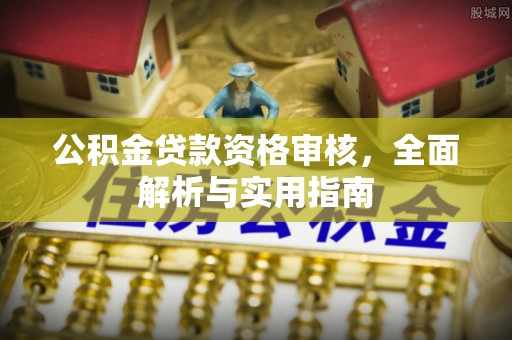 淇滨公积金贷款资格审核，全面解析与实用指南