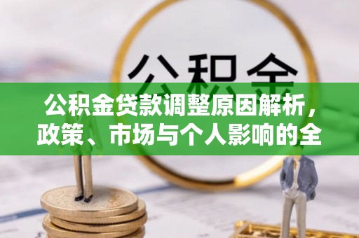 淇滨公积金贷款调整原因解析，政策、市场与个人影响的全面解读